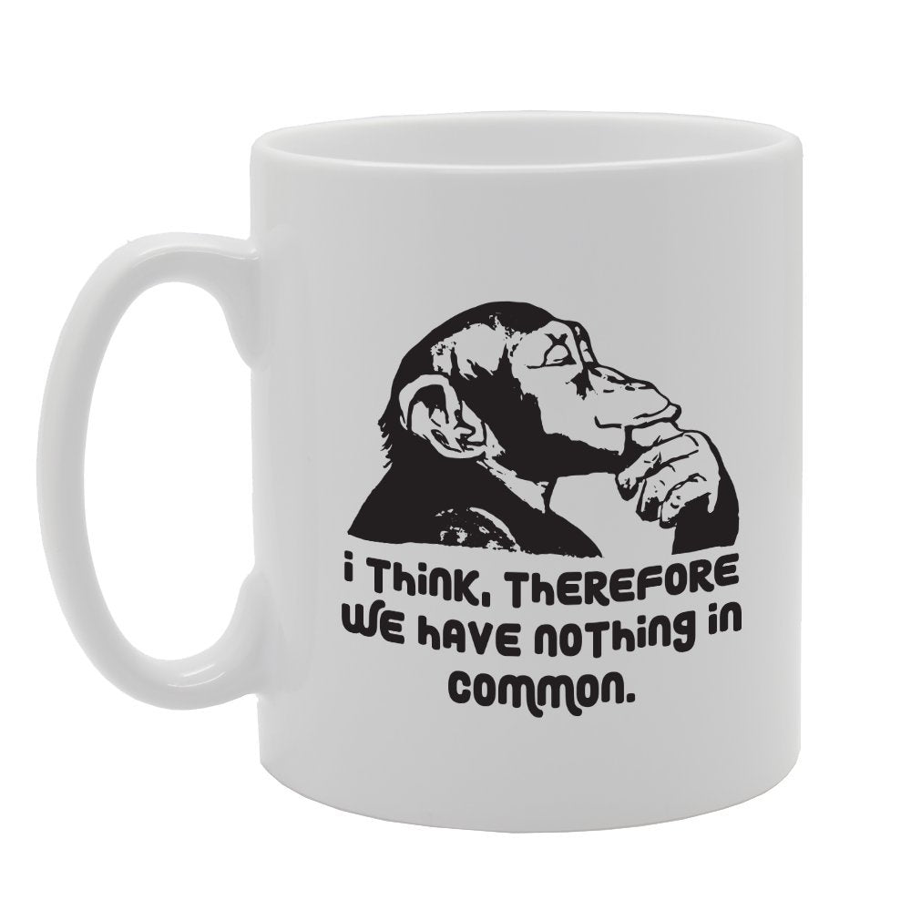 I Think, Therefore We Have Nothing In Common   Printed Tea Coffee Ceramic  Mg3954 - Funny Printed Coffee Mug - Great Gift Idea