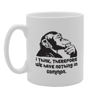I Think, Therefore We Have Nothing In Common   Printed Tea Coffee Ceramic  Mg3954 - Funny Printed Coffee Mug - Great Gift Idea