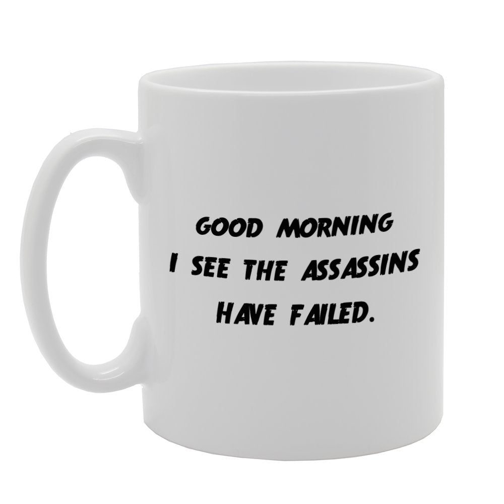 Good Morning I See The Assassins Have Failed.   Printed Tea Coffee Ceramic  Mg826 - Funny Printed Coffee Mug - Great Gift Idea