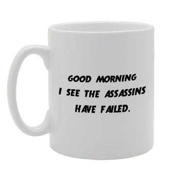 Good Morning I See The Assassins Have Failed.   Printed Tea Coffee Ceramic  Mg826 - Funny Printed Coffee Mug - Great Gift Idea