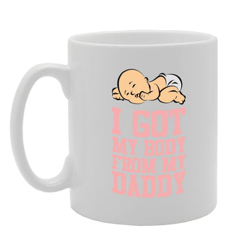 I Got My Body From My Daddy   Printed Tea Coffee Ceramic  Mg3935 - Funny Printed Coffee Mug - Great Gift Idea