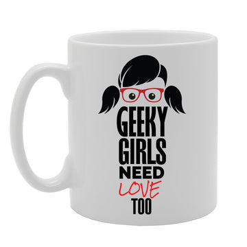 Geeky - Geeky Girl Need Love Too   Printed Tea Coffee Ceramic  Mg3871 - Funny Printed Coffee Mug - Great Gift Idea