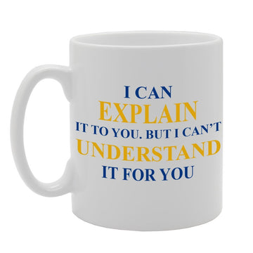 I Can Explain It To You. But I Can'T   Printed Tea Coffee Ceramic  Mg140 - Funny Printed Coffee Mug - Great Gift Idea