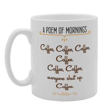 A Poem Of Mornings Everyone Shut Up   Printed Tea Coffee Ceramic  Mg3292 - Funny Printed Coffee Mug - Great Gift Idea