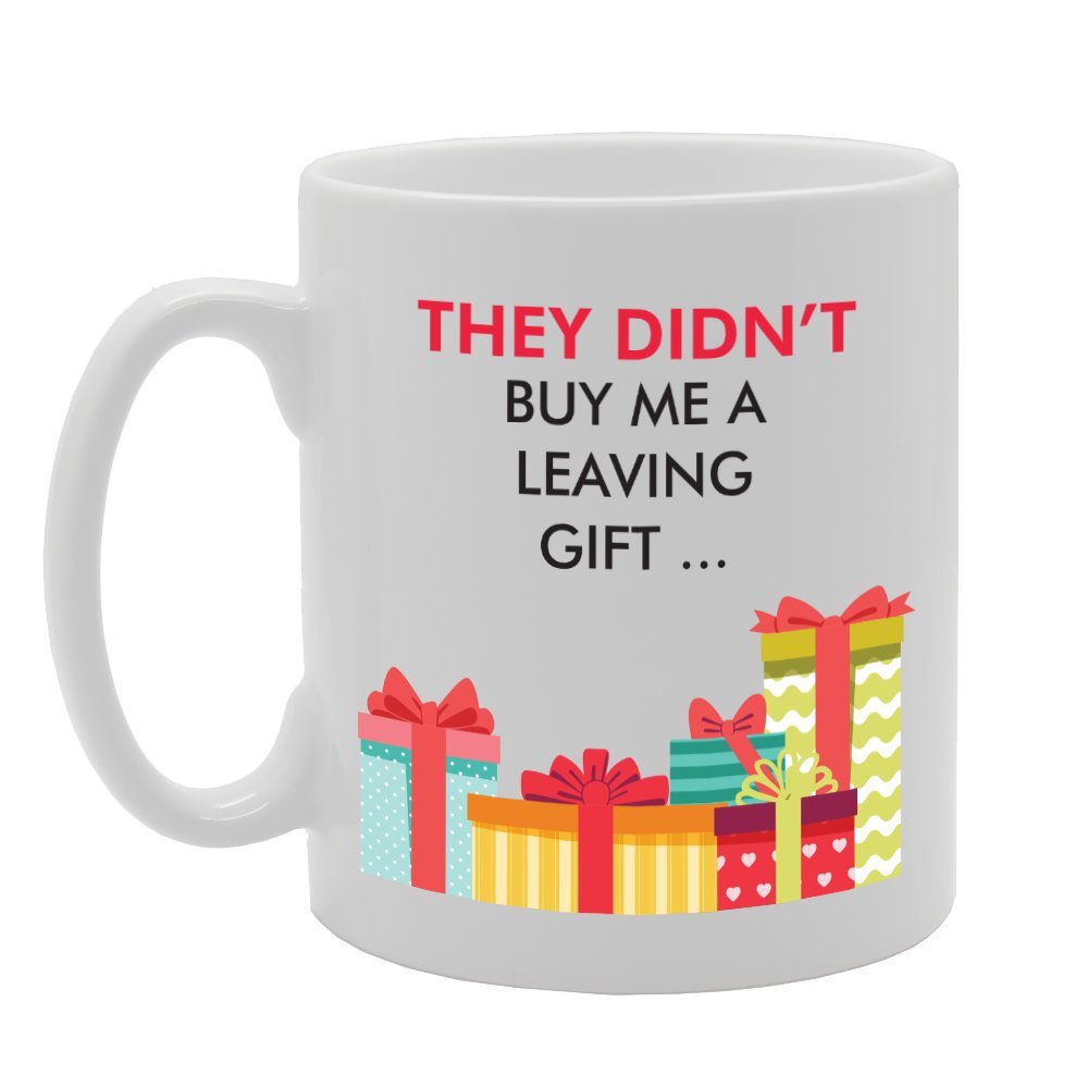 They Didnt Buy Me A Leaving    Printed Tea Coffee Ceramic  Mg3043 - Funny Printed Coffee Mug - Great Gift Idea
