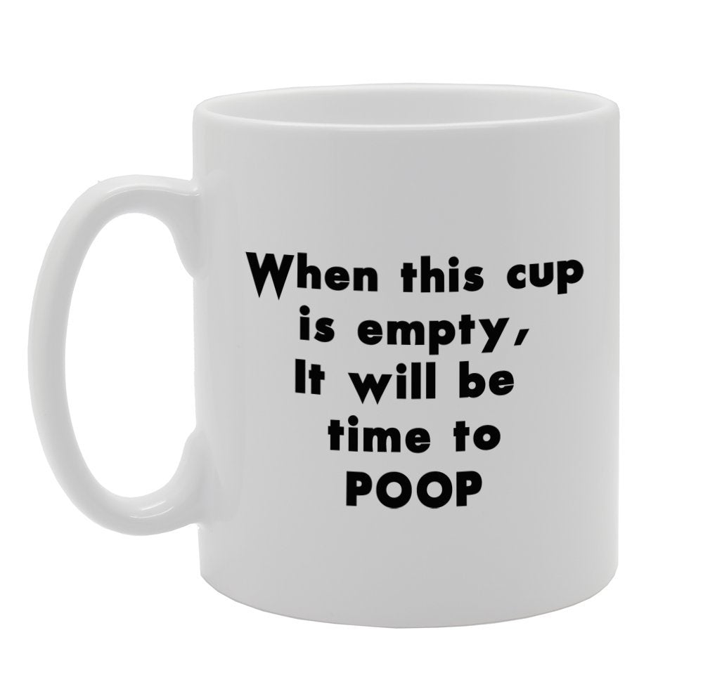 When This Cup Is Empty, It Will Be Time To Poop   Printed Tea Coffee Ceramic  Mg936 - Funny Printed Coffee Mug - Great Gift Idea