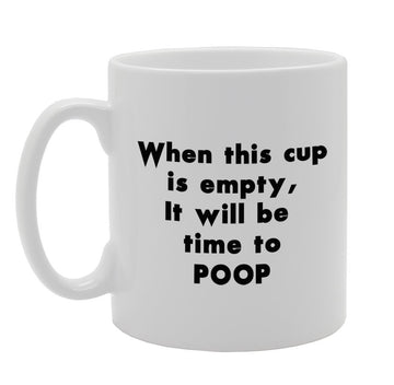 When This Cup Is Empty, It Will Be Time To Poop   Printed Tea Coffee Ceramic  Mg936 - Funny Printed Coffee Mug - Great Gift Idea