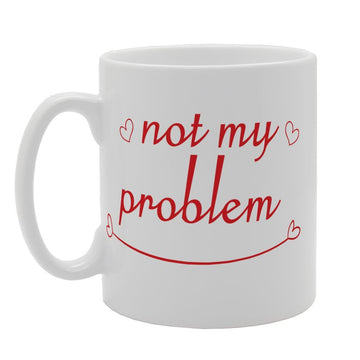 Not My Problem   Printed Tea Coffee Ceramic  Mg3335 - Funny Printed Coffee Mug - Great Gift Idea