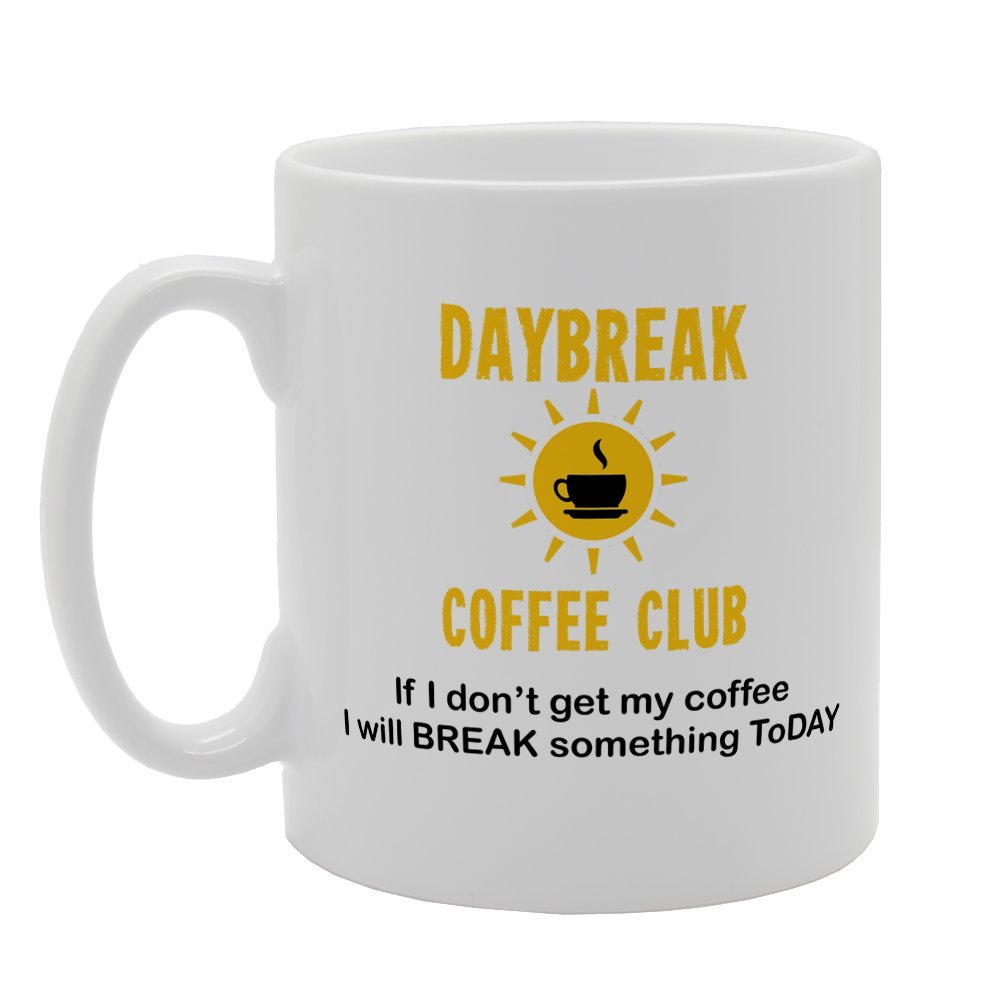 Daybreak Coffee Club If I Don'T Get My Coffee I Will Break Something Today   Printed Tea Coffee Ceramic  Mg3181 - Funny Printed Coffee Mug - Great Gift Idea