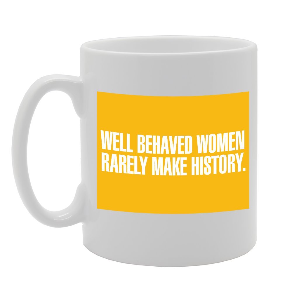 Well Behaved Women Rarely Make History   Printed Tea Coffee Ceramic  Mg2304 - Funny Printed Coffee Mug - Great Gift Idea