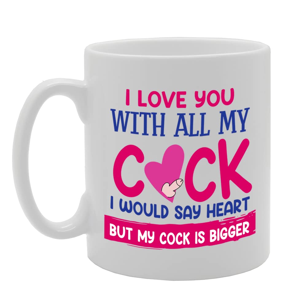 I Love You With All My Cock Funny   Printed Tea Coffee Ceramic  Mg5649 - Funny Printed Coffee Mug - Great Gift Idea