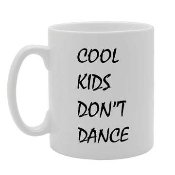Cool Kids Don'T Dance   Printed Tea Coffee Ceramic  Mg1433 - Funny Printed Coffee Mug - Great Gift Idea