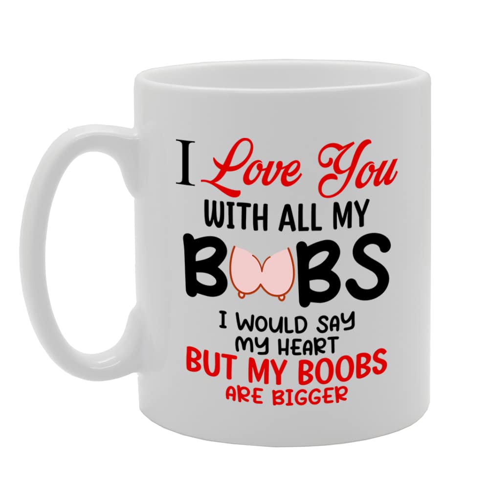 I Love You With All My Boobs   Printed Tea Coffee Ceramic  Mg5650 - Funny Printed Coffee Mug - Great Gift Idea