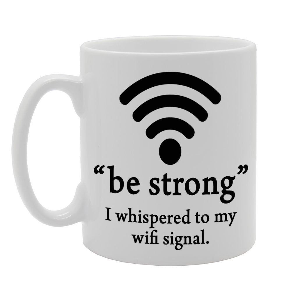 Be Strong, I Whispered To My Wifi Signal   Printed Tea Coffee Ceramic  Mg207 - Funny Printed Coffee Mug - Great Gift Idea