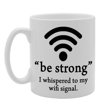 Be Strong, I Whispered To My Wifi Signal   Printed Tea Coffee Ceramic  Mg207 - Funny Printed Coffee Mug - Great Gift Idea