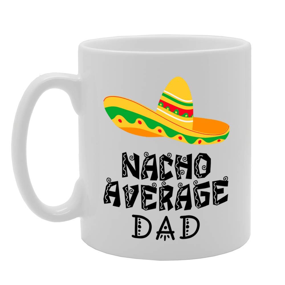 Nacho Average Dad   Printed Tea Coffee Ceramic  Mg4726 - Funny Printed Coffee Mug - Great Gift Idea