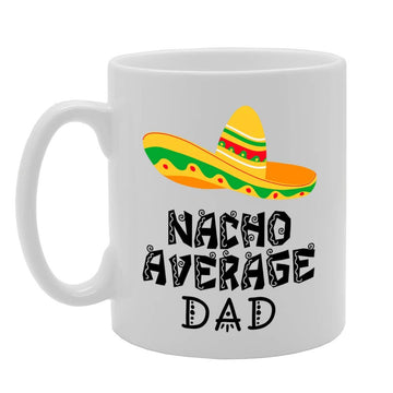 Nacho Average Dad   Printed Tea Coffee Ceramic  Mg4726 - Funny Printed Coffee Mug - Great Gift Idea