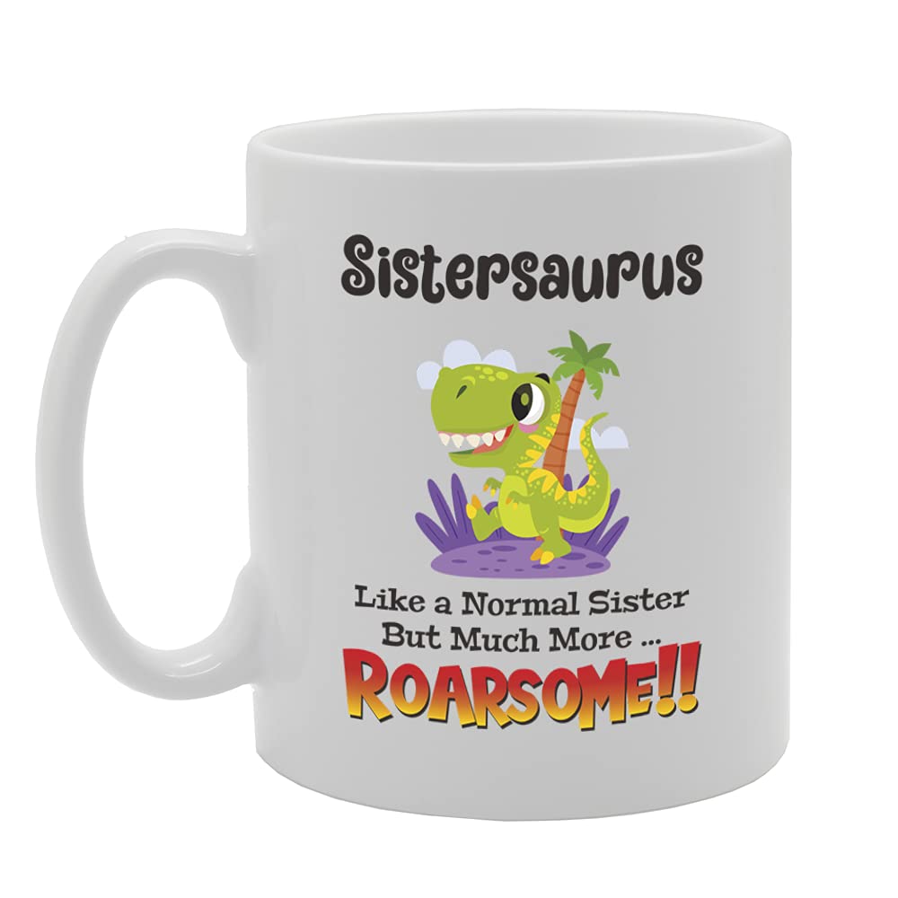 Sistersaurus Like A Normal Sister But Much More... Roarsome Tea   Printed Tea Coffee Ceramic  Mg5497 - Funny Printed Coffee Mug - Great Gift Idea