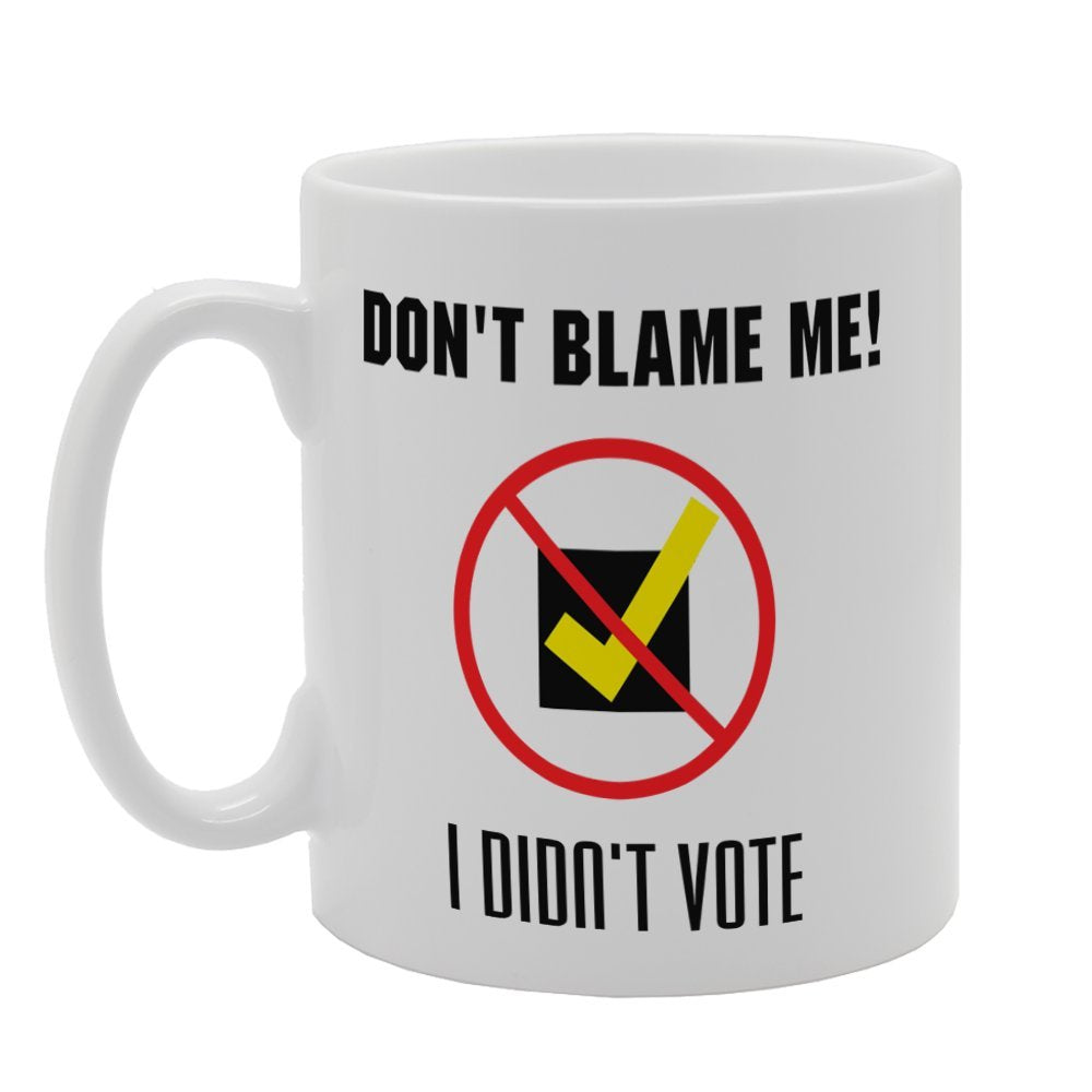 Don'T Blame Me! I Didn'T Vote   Printed Tea Coffee Ceramic  Mg4074 - Funny Printed Coffee Mug - Great Gift Idea