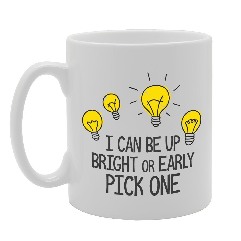 I Can Be Up Bright Or Early Pick One   Printed Tea Coffee Ceramic  Mg3429 - Funny Printed Coffee Mug - Great Gift Idea