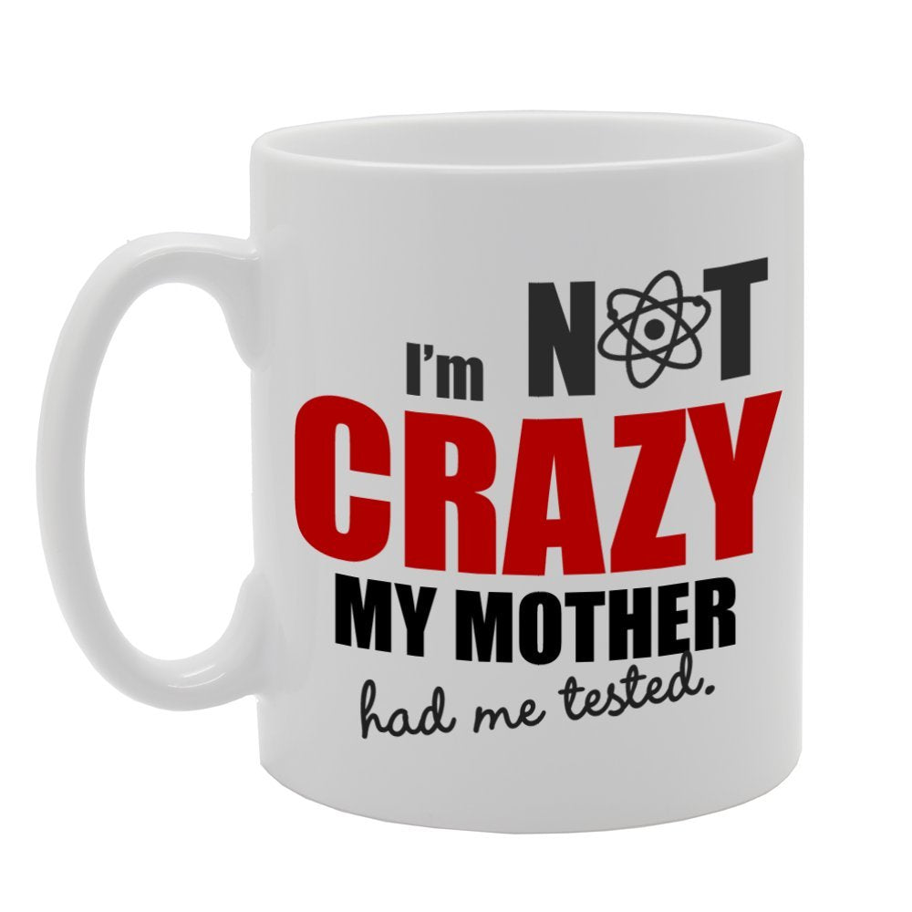 I'M Not Crazy My Mother Had Me Tested   Printed Tea Coffee Ceramic  Mg748 - Funny Printed Coffee Mug - Great Gift Idea
