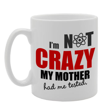 I'M Not Crazy My Mother Had Me Tested   Printed Tea Coffee Ceramic  Mg748 - Funny Printed Coffee Mug - Great Gift Idea
