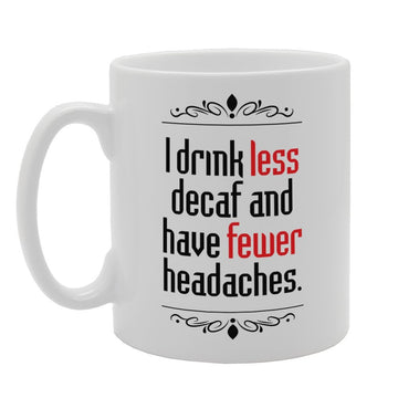 I Drink Less Decaf And Have Fewer Headaches   Printed Tea Coffee Ceramic  Mg3369 - Funny Printed Coffee Mug - Great Gift Idea