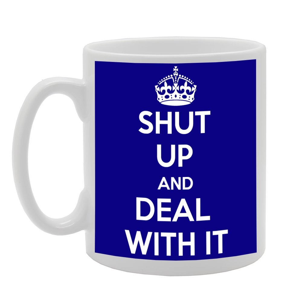 Shut Up And Deal With It   Printed Tea Coffee Ceramic  Mg379 - Funny Printed Coffee Mug - Great Gift Idea