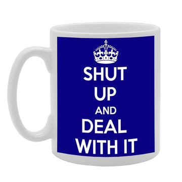 Shut Up And Deal With It   Printed Tea Coffee Ceramic  Mg379 - Funny Printed Coffee Mug - Great Gift Idea