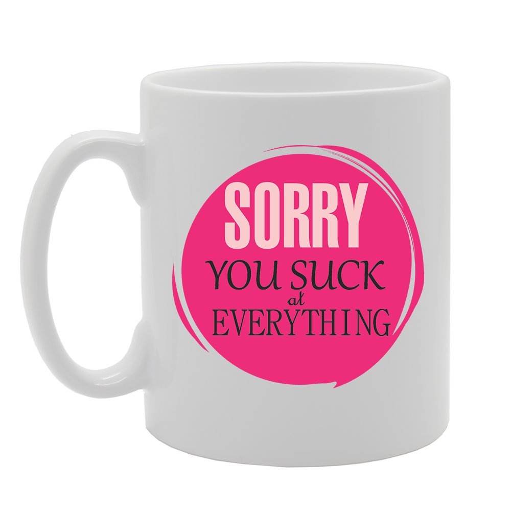 Sorry You Suck Everything   Printed Tea Coffee Ceramic  Mg2774 - Funny Printed Coffee Mug - Great Gift Idea