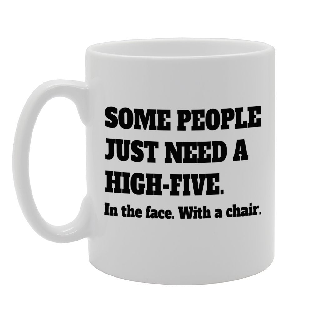 Some People Just Need A High-Five. In The Face, With A Chair.   Printed Tea Coffee Ceramic  Mg787 - Funny Printed Coffee Mug - Great Gift Idea