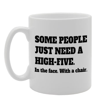Some People Just Need A High-Five. In The Face, With A Chair.   Printed Tea Coffee Ceramic  Mg787 - Funny Printed Coffee Mug - Great Gift Idea