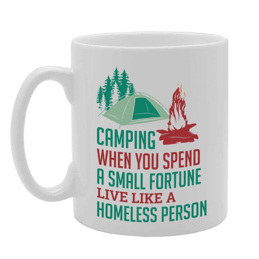 Camping When You Spend A Small Fortune Live Like A Homeless Person   Printed Tea Coffee Ceramic  Mg5100C - Funny Printed Coffee Mug - Great Gift Idea