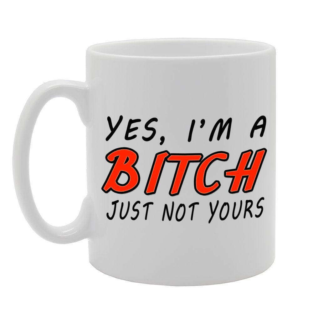 Yes, I'M A Bitch Just Not Yours   Printed Tea Coffee Ceramic  Mg298 - Funny Printed Coffee Mug - Great Gift Idea