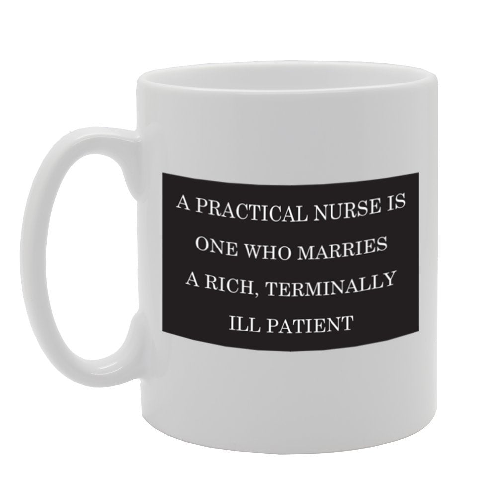 Practical Nurse Is The One Who Marries A Rich, Terminally Ill Patient   Printed Tea Coffee Ceramic  Mg1726 - Funny Printed Coffee Mug - Great Gift Idea