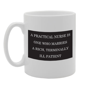 Practical Nurse Is The One Who Marries A Rich, Terminally Ill Patient   Printed Tea Coffee Ceramic  Mg1726 - Funny Printed Coffee Mug - Great Gift Idea