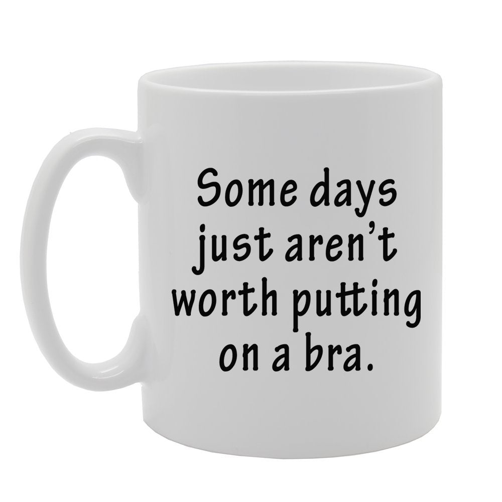 Some Days Just Aren'T Worth Putting On A Bra/Funny   Printed Tea Coffee Ceramic  Mg879 - Funny Printed Coffee Mug - Great Gift Idea