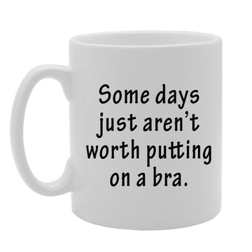 Some Days Just Aren'T Worth Putting On A Bra/Funny   Printed Tea Coffee Ceramic  Mg879 - Funny Printed Coffee Mug - Great Gift Idea