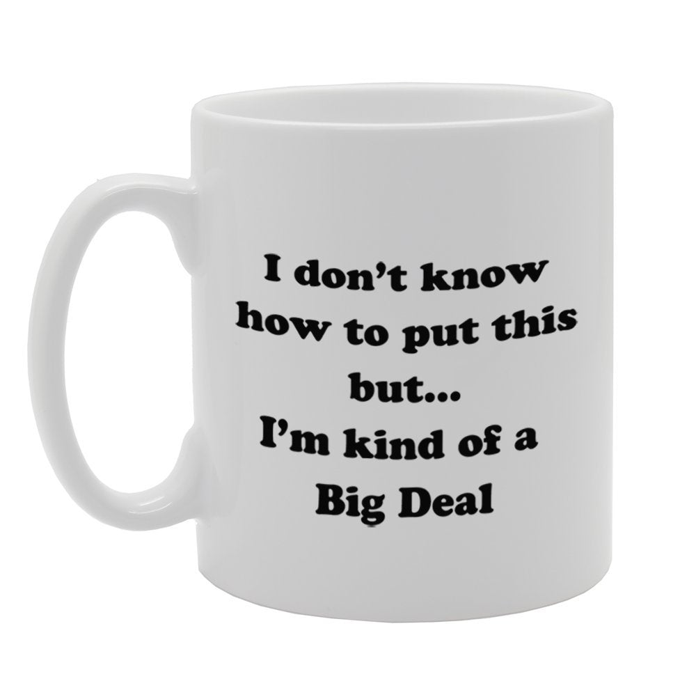 I Don'T Know How To Put This But I'M Kind Of A Big Deal   Printed Tea Coffee Ceramic  Mg904 - Funny Printed Coffee Mug - Great Gift Idea