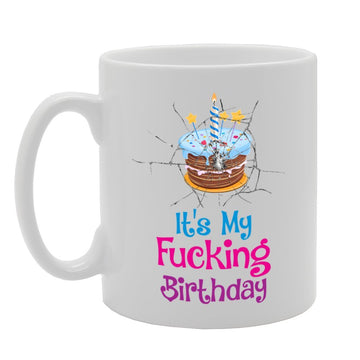 It'S My Fucking Birthday   Printed Tea Coffee Ceramic  Mg3947 - Funny Printed Coffee Mug - Great Gift Idea