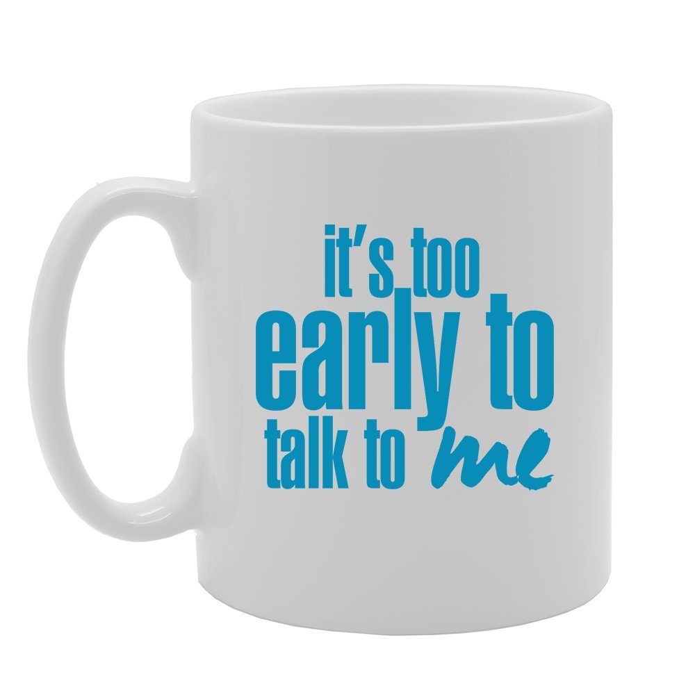 It'S Too Early To Talk To Me   Printed Tea Coffee Ceramic  Mg2945 - Funny Printed Coffee Mug - Great Gift Idea