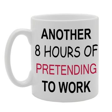 Another 8 Hours Of Pretending To Work   Printed Tea Coffee Ceramic  Mg502 - Funny Printed Coffee Mug - Great Gift Idea