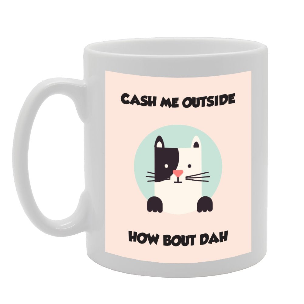 Cash Me Outside How Bout Dah   Printed Tea Coffee Ceramic  Mg1758 - Funny Printed Coffee Mug - Great Gift Idea