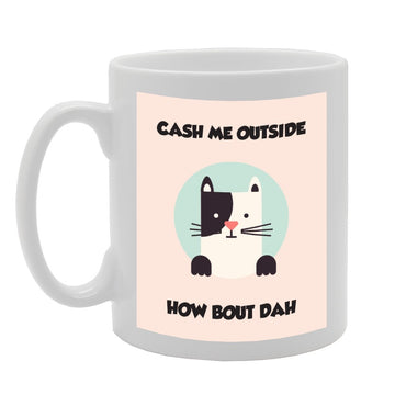 Cash Me Outside How Bout Dah   Printed Tea Coffee Ceramic  Mg1758 - Funny Printed Coffee Mug - Great Gift Idea