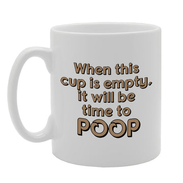 When This Cup Is Empty, It Will Be Time To Poop   Printed Tea Coffee Ceramic  Mg892 - Funny Printed Coffee Mug - Great Gift Idea