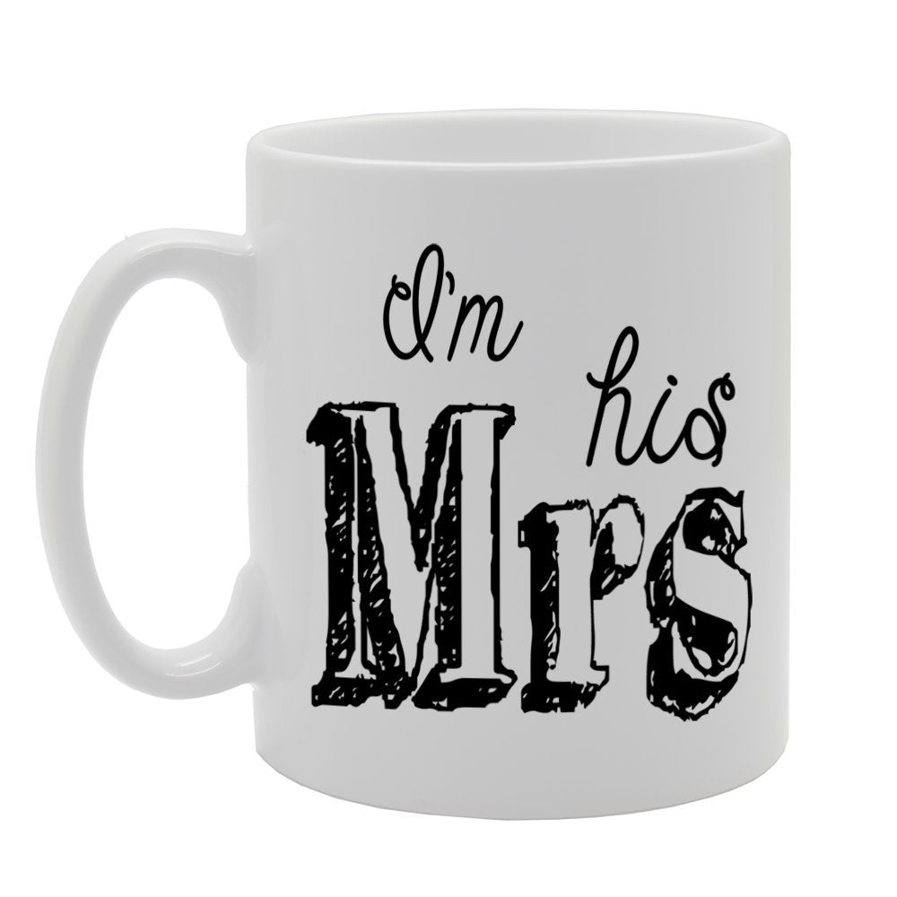 I'M His Mrs   Printed Tea Coffee Ceramic  Mg150 - Funny Printed Coffee Mug - Great Gift Idea