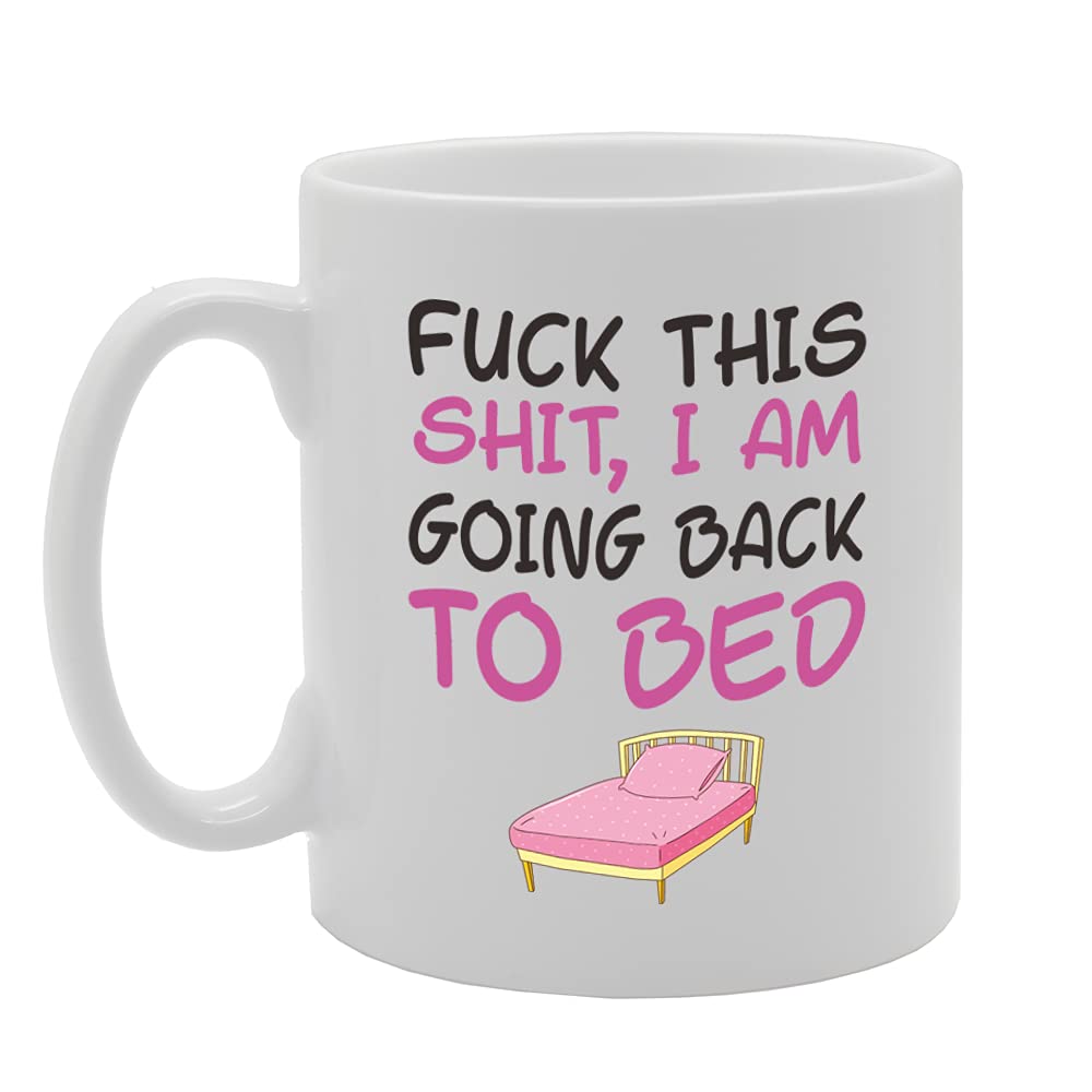 F*Ck This Shit, I Am Going Back To Bed   Printed Tea Coffee Ceramic  Mg5162 - Funny Printed Coffee Mug - Great Gift Idea
