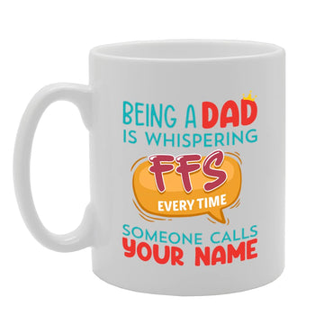 Being A Dad Is Whispering Ffs   Printed Tea Coffee Ceramic  Mg5596 - Funny Printed Coffee Mug - Great Gift Idea