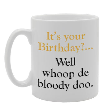 It'S Your Birthday? Well Whoop De Bloody Doo   Printed Tea Coffee Ceramic  Mg1170 - Funny Printed Coffee Mug - Great Gift Idea