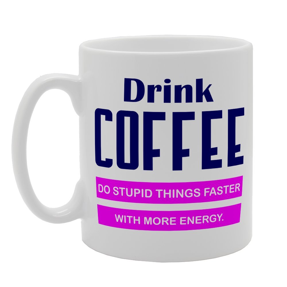 Drink Coffee Do Stupid Things Faster With More Energy   Printed Tea Coffee Ceramic  Mg2475 - Funny Printed Coffee Mug - Great Gift Idea